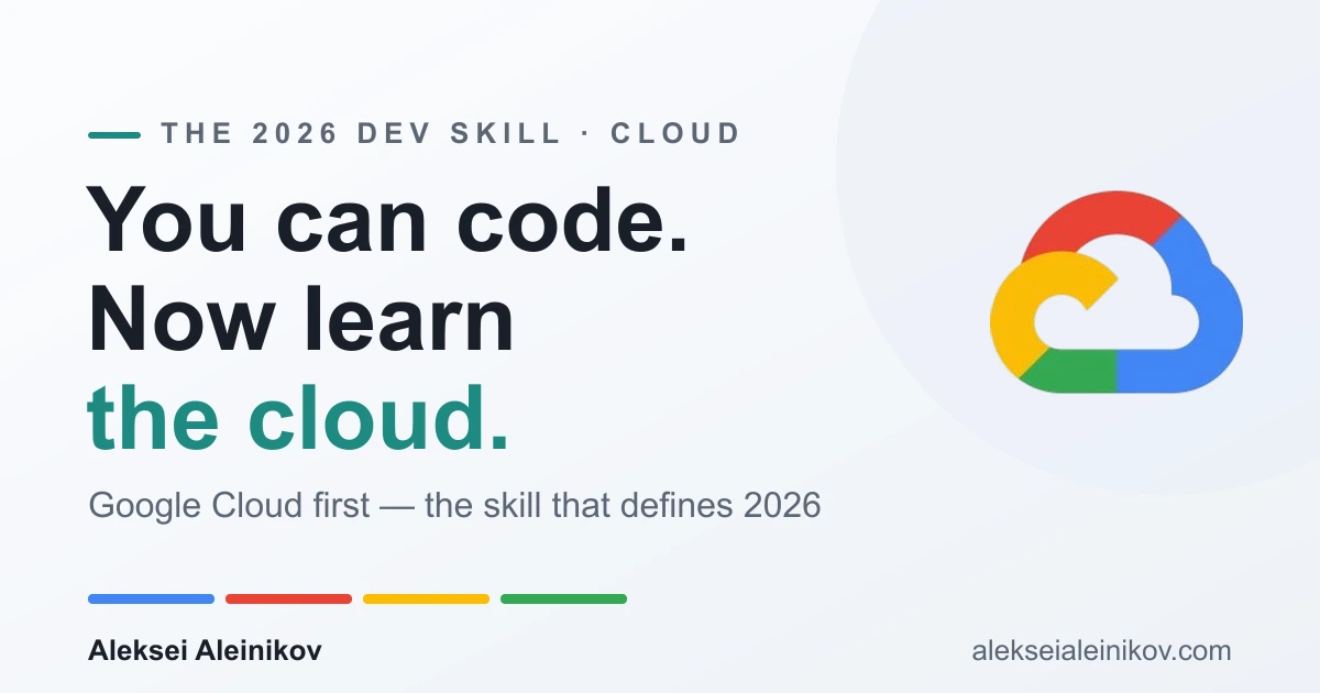You Can Code. In 2026, That's Not Enough — Learn the Cloud (Google Cloud First)
